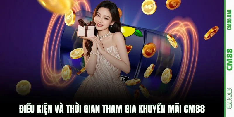 Điều kiện và thời gian tham gia khuyến mãi CM88