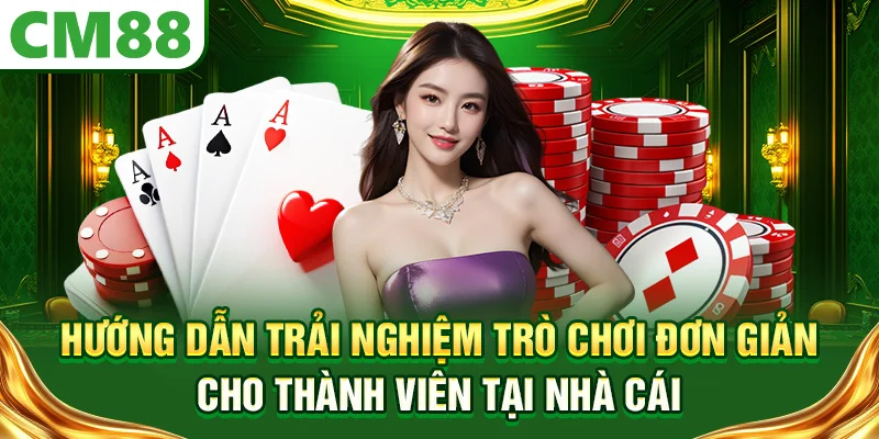 Hướng dẫn trải nghiệm trò chơi đơn giản cho thành viên tại nhà cái